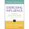 Exercising Influence: A Guide for Making Things Happen at Work, at Home, and in Your Community