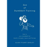 Zen of Dumbbell Training: How to use a Dumbbell for Health, Strength, Figure and Therapy
