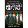 The Essential Skills of Wilderness Survival: A Guide to Shelter, Water, Fire, Food, Navigation, and Survival Kits