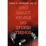Why Smart People Do Stupid Things