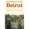 Reconstructing Beirut: Memory and Space in a Postwar Arab City