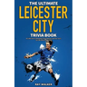 The Ultimate Leicester City FC Trivia Book: A Collection of Amazing Trivia Quizzes and Fun Facts for Die-Hard Foxes Fans!