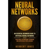 Neural Networks: An Essential Beginners Guide to Artificial Neural Networks and their Role in Machine Learning and Artificial Intelligence