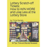 Lottery Scratch-off Tickets: How to WIN MORE and Lose Less at the Lottery Store (2019 Edition): 34 Tips, Tricks and Secrets Revealed!