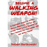 Become a Walking Weapon!: A Cheater's Guide to Simple Skills, Practical Tactics and Other "Dirty Little Secrets" of Self-Defense You Can Learn,