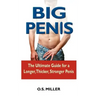 Big Penis: The Ultimate Guide for a Longer, Thicker, Stronger Penis