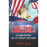 Misguided Liberals: 39 Dumb Reasons the Left Doesn't Vote Right
