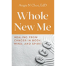 Whole New Me: Healing From Cancer in Body, Mind and Spirit