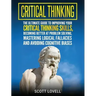 Critical Thinking: The Ultimate Guide to Improving Your Critical Thinking Skills, Becoming Better at Problem Solving, Mastering Logical F