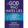 The God Who Hates Lies: Confronting & Rethinking Jewish Tradition