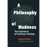 A Philosophy of Madness: The Experience of Psychotic Thinking