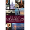 The Rise of Charleston: Conversations with Visionaries, Luminaries & Emissaries of the Holy City