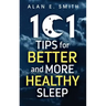 101 Tips for Better And More Healthy Sleep: Practical Advice for More Restful Nights