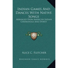 Indian Games and Dances with Native Songs: Arranged from American Indian Ceremonials and Sports