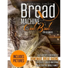 Bread Machine CookBook for Beginners: Easy Recipes for Perfect Homemade Bread Baking - Includes Pictures for Perfect Mouth Watering Bread for The Whol
