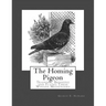 The Homing Pigeon: Training, Breeding and Flying These Winged Messengers