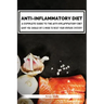 Anti-Inflammatory Diet: A Complete Guide to the Anti-Inflammatory Diet, How to Reduce Inflammation?: What You Should Eat & Avoid to Reset Your