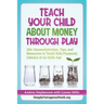 Teach Your Child About Money Through Play: 110] Games/Activities, Tips, and Resources to Teach Kids Financial Literacy at an Early Age