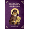 On the Divine Liturgy and Worthy and Unworthy Communion By Elder Cleopas the Romanian