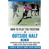 How to play the position of Outside-half (No. 10): A practical guide for the player, coach and family in the sport of rugby union