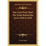You Can't Print That! the Truth Behind the News 1918 to 1928