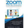 Zoom For Beginners: A Complete Guide to Teach Online and Improve the Learning Outcomes of your Students