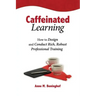 Caffeinated Learning: How to Design and Conduct Rich, Robust Professional Training
