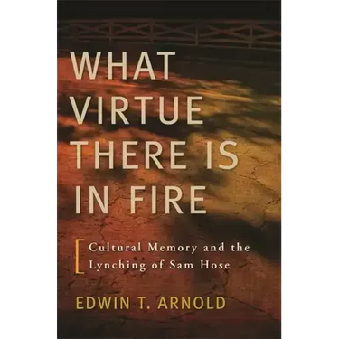 What Virtue There Is in Fire: Cultural Memory and the Lynching of Sam Hose