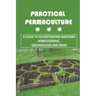 Practical Permaculture: A Guide To Incorporating Backyard Homesteading, Greenhouses And More: Nitty-Gritty Of Permaculture Design