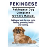 Pekingese. Pekingese Dog Complete Owners Manual. Pekingese book for care, costs, feeding, grooming, health and training..