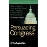 Persuading Congress: A Practical Guide to Parlaying an Understanding of Congressional Folkways and Dynamics Into Successful Advocacy on Cap