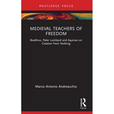 Medieval Teachers of Freedom: Boethius, Peter Lombard and Aquinas on Creation from Nothing