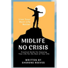 Midlife No Crisis: Live Your Best Life Better