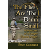 The Flies Are Too Damn Small: Adventures of a Deeply Flawed Angler