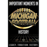 Important Moments in Michigan Football History: A detailed outline of important moments in Michigan Football history.