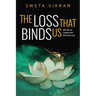 The Loss That Binds Us: 108 Tips on Coping With Grief and Loss