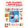 Cute Plushies and Mochi Dolls: Sweet Manga-Style Kawaii Characters to Sew