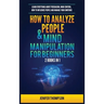 How to Analyze People & Mind Manipulation for Beginners: 2 Books in 1: Learn Everything about Persuasion, Mind Control, How to Influence People and Ma