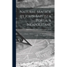 Natural Magick by John Baptista Porta, a Neapolitane: in Twenty Books: Wherein Are Set Forth All the Riches and Delights of the Natural Sciences