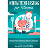 Intermittent Fasting for Women: Have You Heard of The Multiple Benefits of Intermittent Fasting but Don't Know Where to Start? Learn Fasting's Best Ke