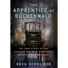 The Apprentice of Buchenwald: The True Story of the Teenage Boy Who Sabotaged Hitler's War Machine