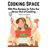 Cooking Space: 100-Plus Recipes to Take the Stress Out of Cooking