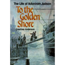 To the Golden Shore: The Life of Adoniram Judson