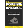 The Beginner's Guidebook to Investing: How to Make Money Investing Passively