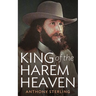 King of the Harem Heaven: the Amazing True Story of a Daring Charlatan Who Ran a Virgin Love Cult in America