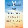 Pondering Our Identity Through God's Love: Volume 1