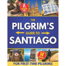 The Pilgrim's Guide to Santiago: The Roadmap to a Stress-Free and Unforgettable Camino Avoid Beginner Pitfalls, Plan with Confidence, and Choose The R