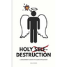 Holy Self-Destruction: A Beginner's Guide to Sanctification