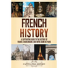 French History: A Captivating Guide to the History of France, Charlemagne, and Notre-Dame de Paris