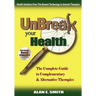 Unbreak Your Health: The Complete Guide to Complementary & Alternative Therapies